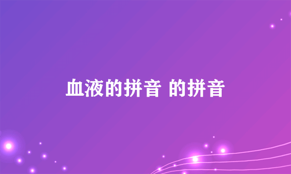 血液的拼音 的拼音