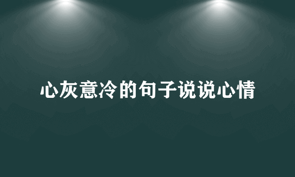 心灰意冷的句子说说心情