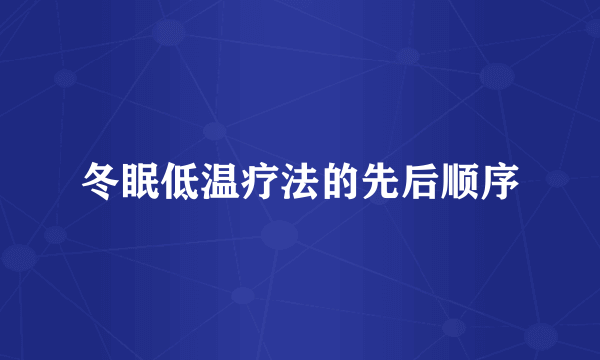 冬眠低温疗法的先后顺序