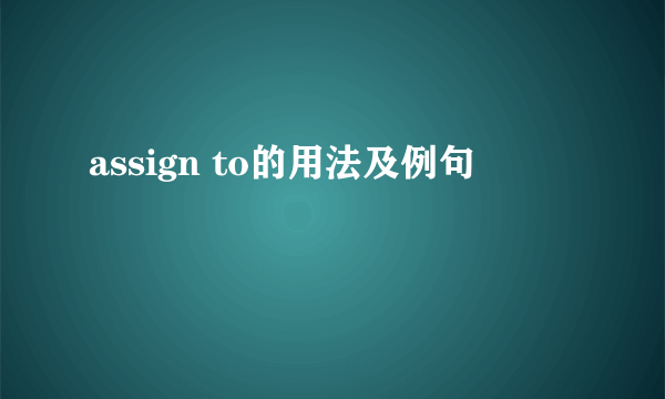 assign to的用法及例句