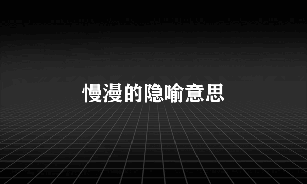 慢漫的隐喻意思