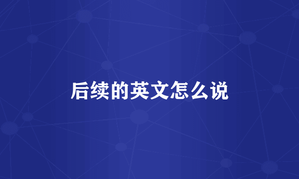 后续的英文怎么说