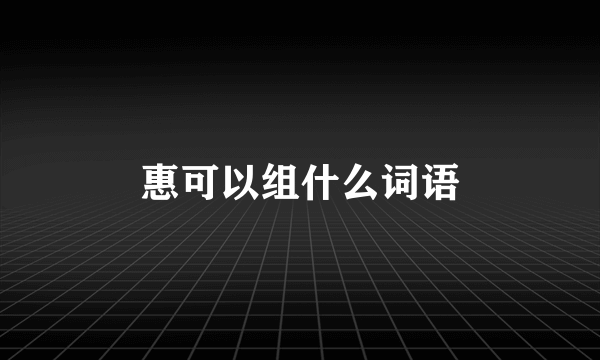 惠可以组什么词语
