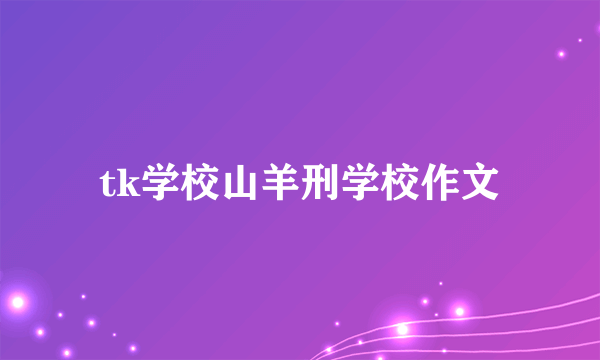 tk学校山羊刑学校作文
