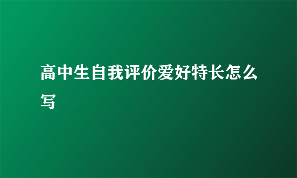高中生自我评价爱好特长怎么写