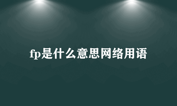 fp是什么意思网络用语