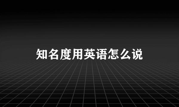知名度用英语怎么说
