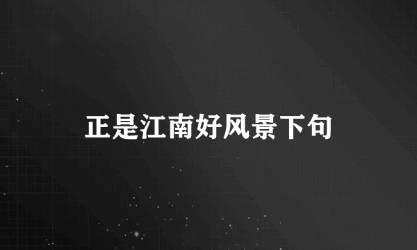 正是江南好风景下句