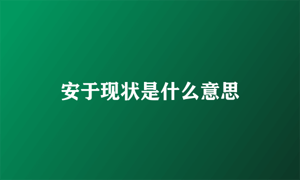 安于现状是什么意思