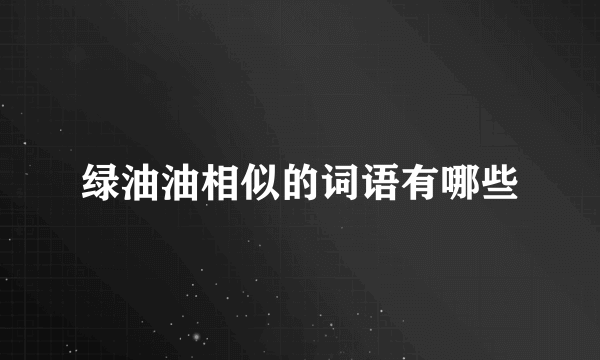 绿油油相似的词语有哪些
