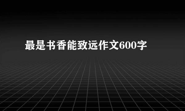 最是书香能致远作文600字