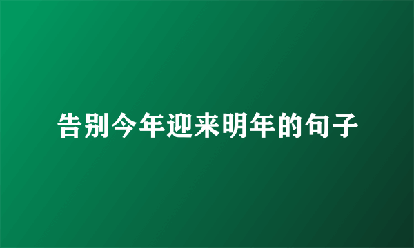 告别今年迎来明年的句子