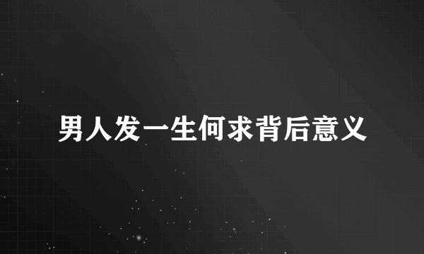 男人发一生何求背后意义