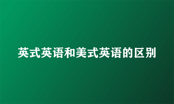 英式英语和美式英语的区别