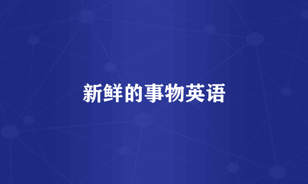 新鲜的事物英语