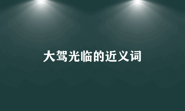 大驾光临的近义词