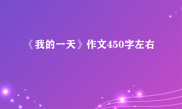 《我的一天》作文450字左右