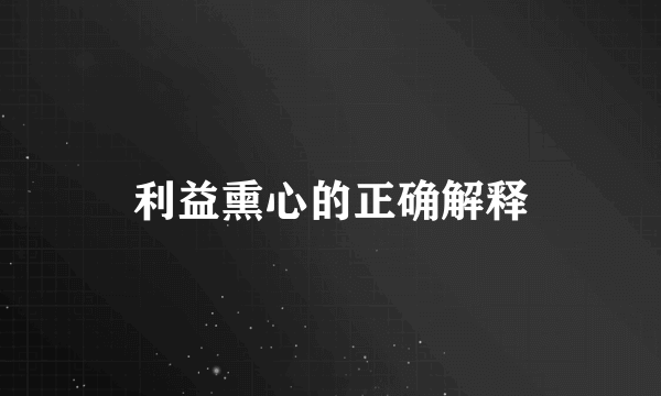 利益熏心的正确解释