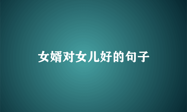 女婿对女儿好的句子