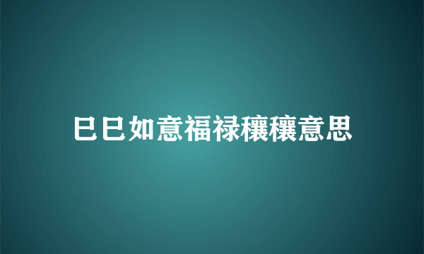 巳巳如意福禄穰穰意思