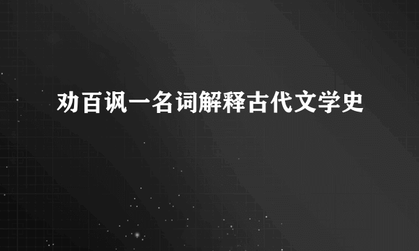 劝百讽一名词解释古代文学史