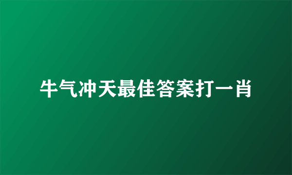 牛气冲天最佳答案打一肖