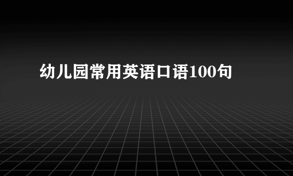 幼儿园常用英语口语100句