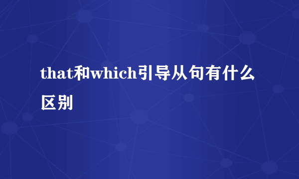 that和which引导从句有什么区别