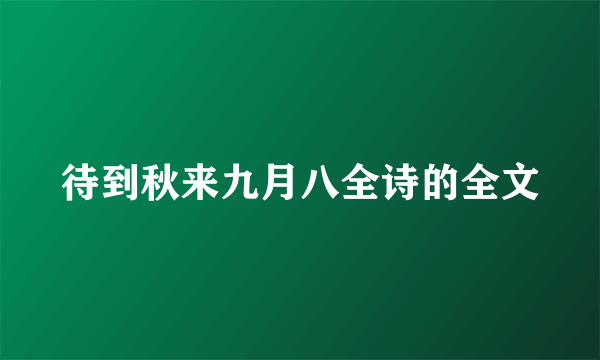 待到秋来九月八全诗的全文