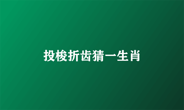 投梭折齿猜一生肖
