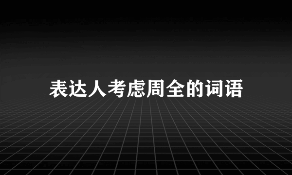 表达人考虑周全的词语