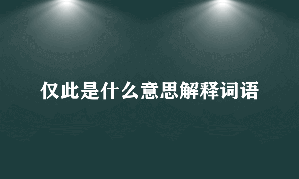 仅此是什么意思解释词语