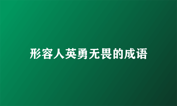 形容人英勇无畏的成语