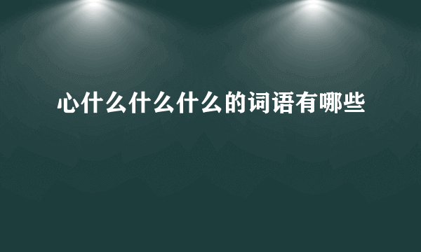 心什么什么什么的词语有哪些