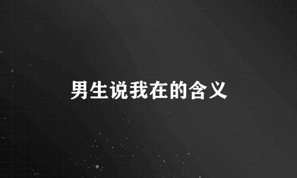 男生说我在的含义