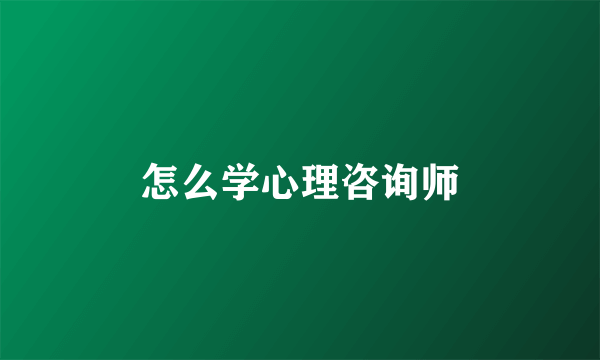 怎么学心理咨询师