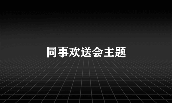 同事欢送会主题
