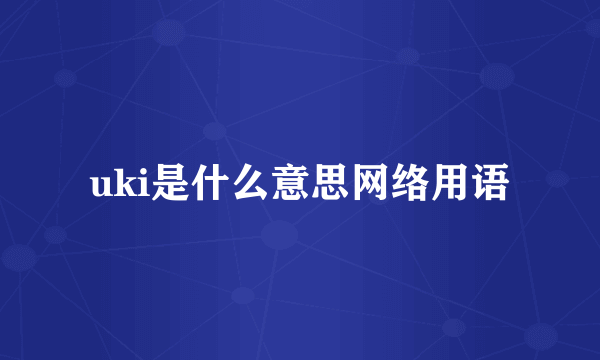 uki是什么意思网络用语