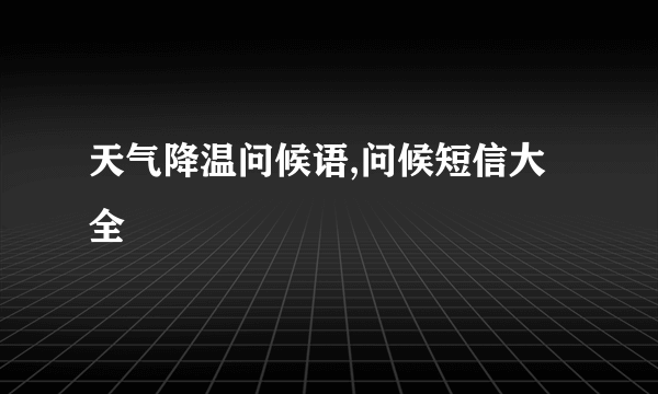 天气降温问候语,问候短信大全