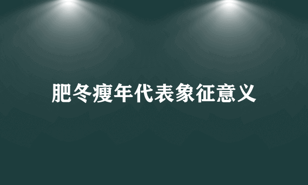 肥冬瘦年代表象征意义