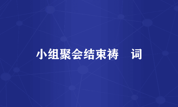 小组聚会结束祷吿词