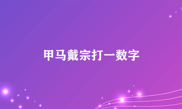 甲马戴宗打一数字