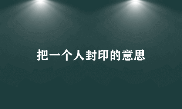 把一个人封印的意思