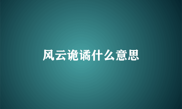 风云诡谲什么意思