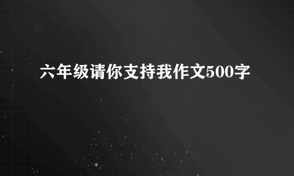 六年级请你支持我作文500字