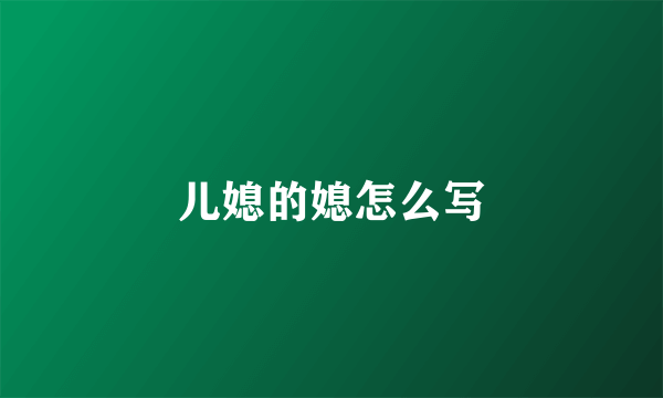 儿媳的媳怎么写