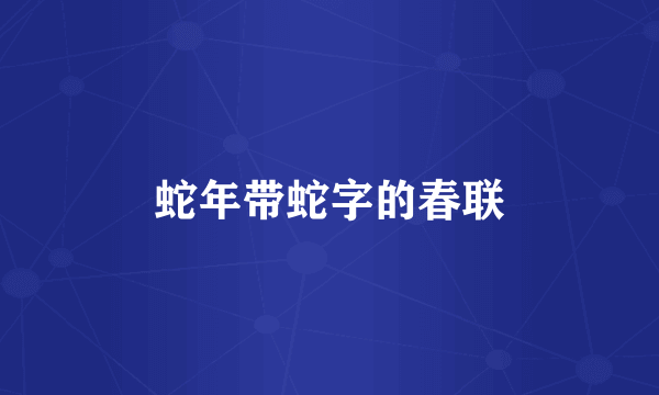 蛇年带蛇字的春联