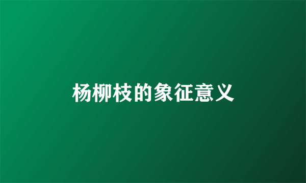 杨柳枝的象征意义