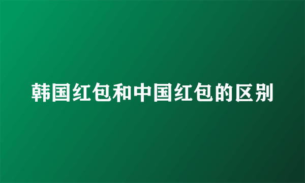 韩国红包和中国红包的区别