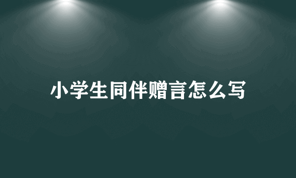 小学生同伴赠言怎么写